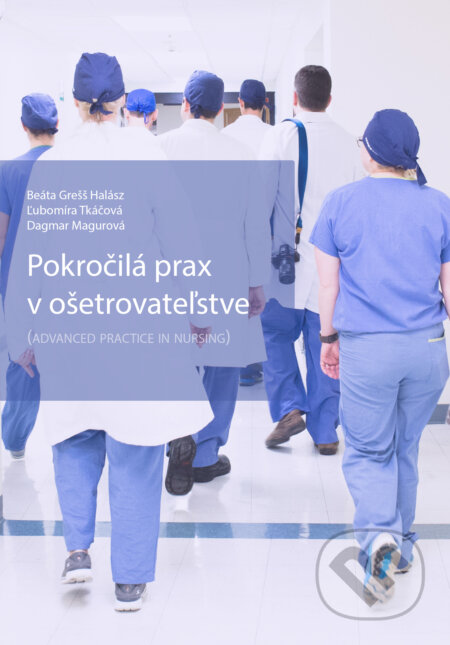 E-kniha: Pokročilá prax v ošetrovateľstve (Beáta Grešš Halász, Dagmar Magurová a Ľubomíra Tkáčová). Beáta Grešš Halász E-kniha: Pokročilá prax v ošetrovateľstve (Beáta Grešš Halász, Dagmar Magurová a Ľubomíra Tkáčová). Beáta Grešš Halász