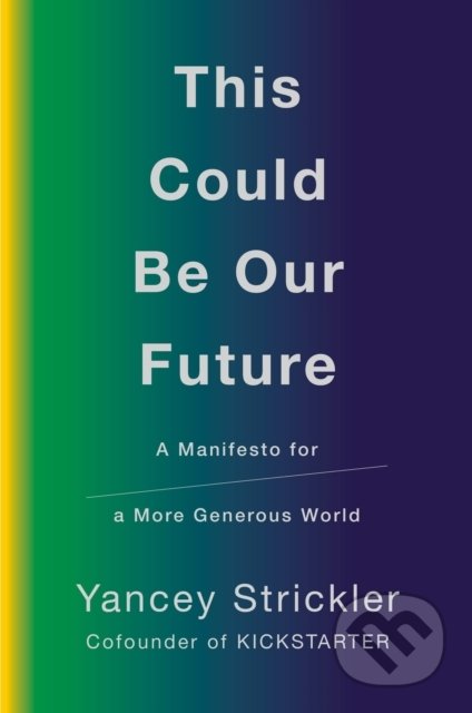 Kniha: This Could Be Our Future (Yancey Strickler). WH Allen, 2019 Kniha: This Could Be Our Future (Yancey Strickler). WH Allen, 2019