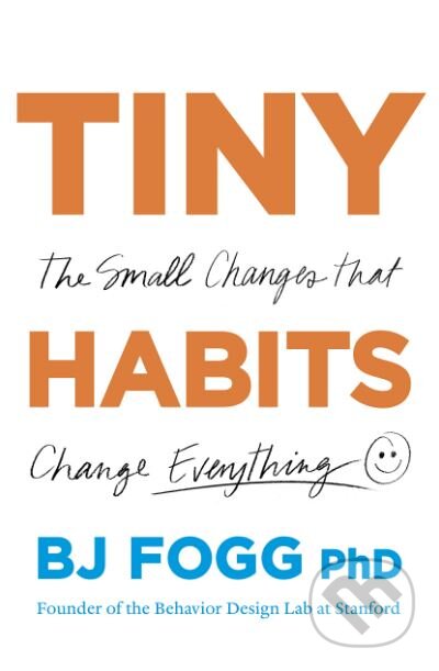 Kniha: Tiny Habits (BJ Fogg). Virgin Books, 2019 Kniha: Tiny Habits (BJ Fogg). Virgin Books, 2019