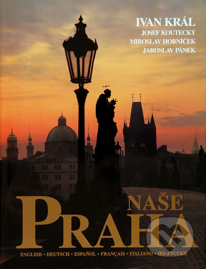 Kniha: Naše Praha (Ivan Král). Král Ivan, 2004 Kniha: Naše Praha (Ivan Král). Král Ivan, 2004