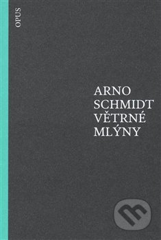 Kniha: Větrné mlýny (Arno Schmidt). Opus, 2016 Kniha: Větrné mlýny (Arno Schmidt). Opus, 2016