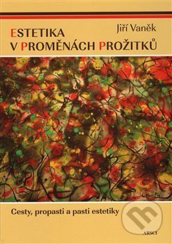 Kniha: Estetika v proměnách prožitků (Jiří Vaněk). ARSCI, 2016 Kniha: Estetika v proměnách prožitků (Jiří Vaněk). ARSCI, 2016