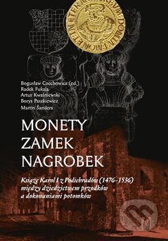 Kniha: Monety – zamek – nagrobek (Boguslaw Czechowicz). Pavel Mervart, 2016 Kniha: Monety – zamek – nagrobek (Boguslaw Czechowicz). Pavel Mervart, 2016