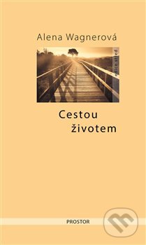 Kniha: Cestou životem (Alena Wagnerová). Prostor, 2019 Kniha: Cestou životem (Alena Wagnerová). Prostor, 2019