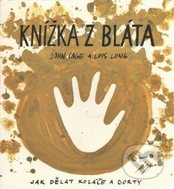 Kniha: Knížka z bláta (John Cage a Lois Long). Bylo nebylo, 2017 Kniha: Knížka z bláta (John Cage a Lois Long). Bylo nebylo, 2017