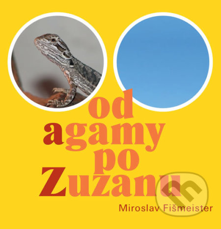 Kniha: Od agamy po Zuzanu (Miroslav Fišmeister). Carpe diem, 2015 Kniha: Od agamy po Zuzanu (Miroslav Fišmeister). Carpe diem, 2015