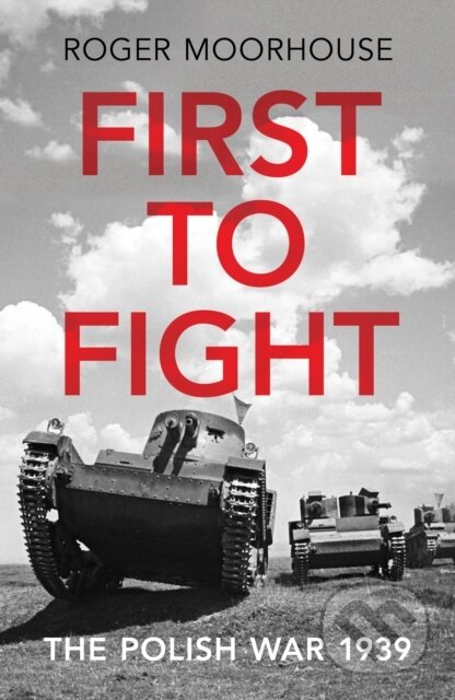 Kniha: First to Fight (Roger Moorhouse). Vintage, 2019 Kniha: First to Fight (Roger Moorhouse). Vintage, 2019