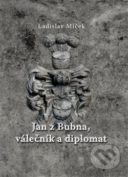 Kniha: Jan z Bubna, válečník a diplomat (Ladislav Miček). Studio dokument a forma, 2016 Kniha: Jan z Bubna, válečník a diplomat (Ladislav Miček). Studio dokument a forma, 2016