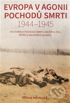 Kniha: Evropa v agonii pochodů smrti 1944 – 1945 (Milena Městecká). Orego, 2019 Kniha: Evropa v agonii pochodů smrti 1944 – 1945 (Milena Městecká). Orego, 2019