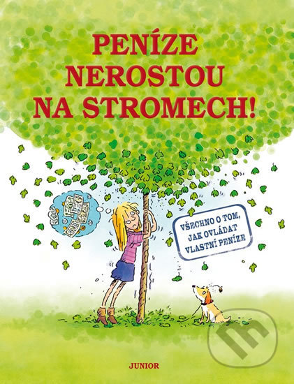 Kniha: Peníze nerostou na stromech! (Junior). Junior, 2013 Kniha: Peníze nerostou na stromech! (Junior). Junior, 2013