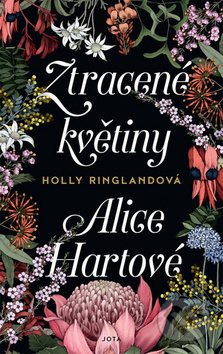 Kniha: Ztracené květiny Alice Hartové (Holly Ringland). Jota, 2019 Kniha: Ztracené květiny Alice Hartové (Holly Ringland). Jota, 2019