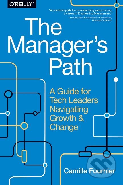 Kniha: The Manager's Path (Camille Fournier). O´Reilly, 2017 Kniha: The Manager's Path (Camille Fournier). O´Reilly, 2017