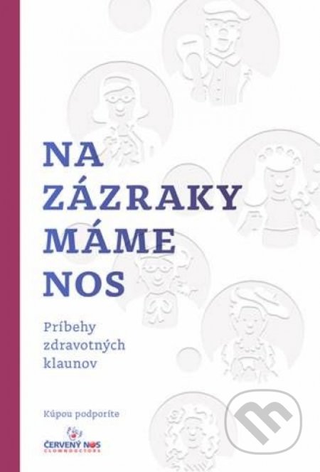 Kniha: Na zázraky máme nos (ČERVENÝ NOS Clowndoctors). ČERVENÝ NOS Clowndoctors, 2019 Kniha: Na zázraky máme nos (ČERVENÝ NOS Clowndoctors). ČERVENÝ NOS Clowndoctors, 2019