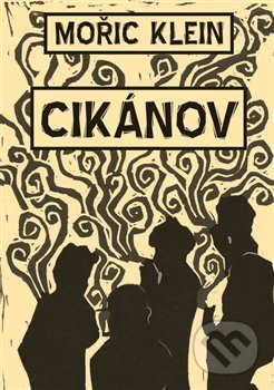 Kniha: Cikánov (Mořič Klein). Nová tiskárna Pelhřimov, 2017 Kniha: Cikánov (Mořič Klein). Nová tiskárna Pelhřimov, 2017