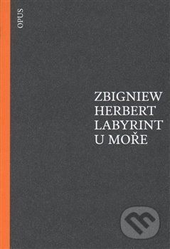 Kniha: Labyrint u moře (Zbigniew Herbert). Opus, 2016 Kniha: Labyrint u moře (Zbigniew Herbert). Opus, 2016