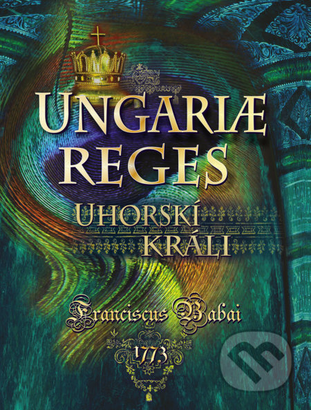 Kniha: Ungariae reges / Uhorskí králi (Franciscuc Babai). Perfekt, 2019 Kniha: Ungariae reges / Uhorskí králi (Franciscuc Babai). Perfekt, 2019