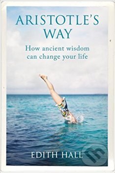 Kniha: Aristotle's Way (Edith Hall). Bodley Head, 2018 Kniha: Aristotle's Way (Edith Hall). Bodley Head, 2018