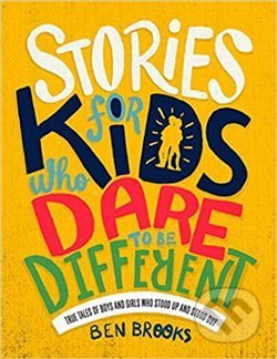 Kniha: Stories for Kids Who Dare to be Different (Ben Brooks). Quercus, 2018 Kniha: Stories for Kids Who Dare to be Different (Ben Brooks). Quercus, 2018