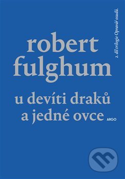 Kniha: U Devíti draků a jedné ovce (Robert Fulghum). Argo, 2019 Kniha: U Devíti draků a jedné ovce (Robert Fulghum). Argo, 2019