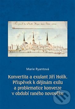 Kniha: Konvertita a exulant Jiří Holík (Marie Ryantová). Nová tiskárna Pelhřimov, 2017 Kniha: Konvertita a exulant Jiří Holík (Marie Ryantová). Nová tiskárna Pelhřimov, 2017