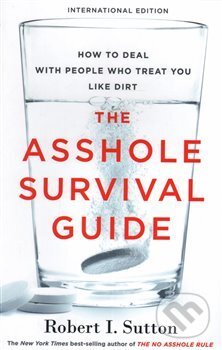 Kniha: The Asshole Survival Guide (Robert Sutton). Hachette Book Group US, 2017 Kniha: The Asshole Survival Guide (Robert Sutton). Hachette Book Group US, 2017