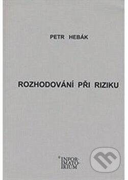 Kniha: Rozhodování při riziku (Petr Hebák). Informatorium, 2015 Kniha: Rozhodování při riziku (Petr Hebák). Informatorium, 2015