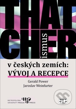 Thatcherismus v českých zemích - Gerald Power, Jaroslav Weinfurter, Libri, 2016