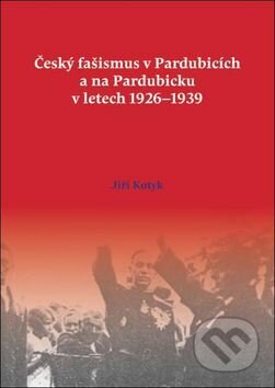 Kniha: Český fašismus v Pardubicích a na Pardubicku v letech 1926 - 1939 (Jiří Kotyk). Oftis, 2016 Kniha: Český fašismus v Pardubicích a na Pardubicku v letech 1926 - 1939 (Jiří Kotyk). Oftis, 2016