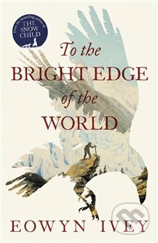 Kniha: To the Bright Edge of the World (Eowyn Ivey). Headline Book, 2016 Kniha: To the Bright Edge of the World (Eowyn Ivey). Headline Book, 2016