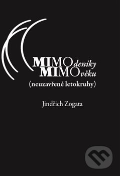 Kniha: MIMOdeníky MIMOvěku (neuzavřené letokruhy) (Jindřich Zogata). Sojnek, 2016 Kniha: MIMOdeníky MIMOvěku (neuzavřené letokruhy) (Jindřich Zogata). Sojnek, 2016