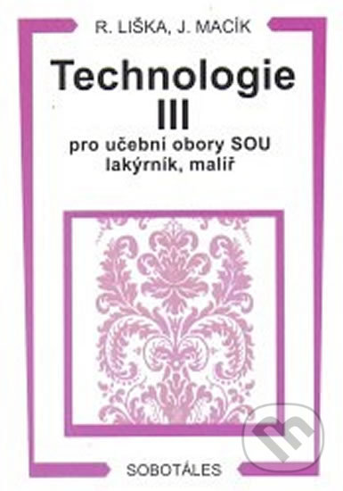 Kniha: Technologie III (Jiří Macík a Roman Liška). Europa Sobotáles, 2012 Kniha: Technologie III (Jiří Macík a Roman Liška). Europa Sobotáles, 2012
