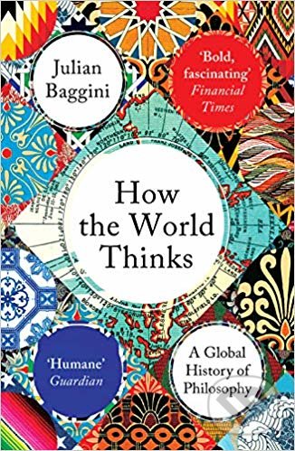 Kniha: How the World Thinks (Julian Baggini). Granta Books, 2019 Kniha: How the World Thinks (Julian Baggini). Granta Books, 2019