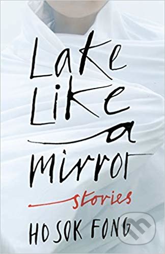 Kniha: Lake Like a Mirror (Sok Fong Ho a Natascha Bruce (Translator)). Granta Books, 2019 Kniha: Lake Like a Mirror (Sok Fong Ho a Natascha Bruce (Translator)). Granta Books, 2019