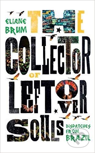 Kniha: The Collector of Leftover Souls (Eliane Brum). Granta Books, 2019 Kniha: The Collector of Leftover Souls (Eliane Brum). Granta Books, 2019