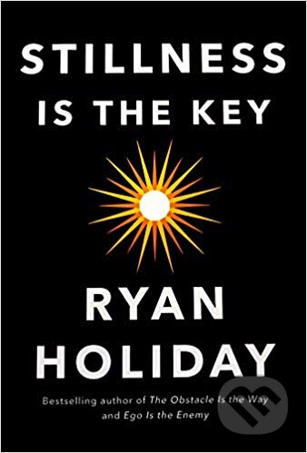 Kniha: Stillness is the Key (Ryan Holiday). Profile Books, 2019 Kniha: Stillness is the Key (Ryan Holiday). Profile Books, 2019