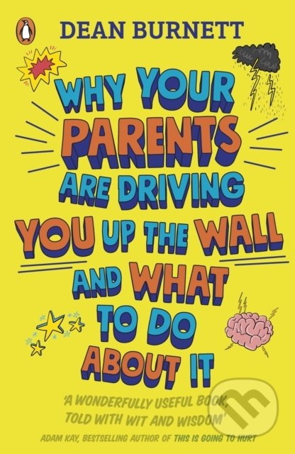 Kniha: Why Your Parents Are Driving You Up the Wall and What To Do About It (Dean Burnett). Penguin Books, 2019 Kniha: Why Your Parents Are Driving You Up the Wall and What To Do About It (Dean Burnett). Penguin Books, 2019