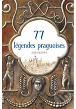 Kniha: 77 légendes praguoises/77 pražských legend (Alena Ježková). Práh, 2018 Kniha: 77 légendes praguoises/77 pražských legend (Alena Ježková). Práh, 2018