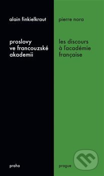 Kniha: Proslovy ve francouzské akademii / Les discours á ĺacadémie francaise (Alain Finkielkraut a Pierre Nora). Sumbalon, 2017 Kniha: Proslovy ve francouzské akademii / Les discours á ĺacadémie francaise (Alain Finkielkraut a Pierre Nora). Sumbalon, 2017
