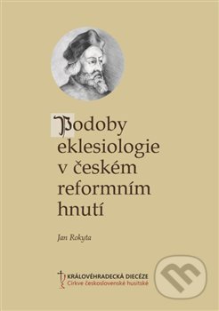 Kniha: Podoby eklesiologie v českém reformním hnutí (Jan Rokyta). Královéhradecká diecéze Církve československé husitské, 2018 Kniha: Podoby eklesiologie v českém reformním hnutí (Jan Rokyta). Královéhradecká diecéze Církve československé husitské, 2018