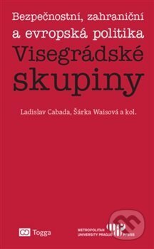 Kniha: Bezpečnostní, zahraniční a evropská politika Visegrádské skupiny (Ladislav Cabada a Šárka Waisová). Togga, 2018 Kniha: Bezpečnostní, zahraniční a evropská politika Visegrádské skupiny (Ladislav Cabada a Šárka Waisová). Togga, 2018