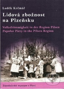 Lidová zbožnost na Plzeňsku (Luděk Krčmář). Západočeské muzeum v Plzni, 2018 Lidová zbožnost na Plzeňsku (Luděk Krčmář). Západočeské muzeum v Plzni, 2018