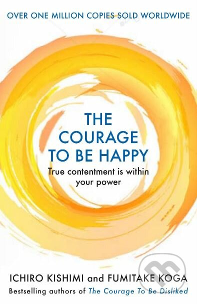 Kniha: The Courage to be Happy (Fumitake Koga a Ichiro Kishimi). Allen and Unwin, 2019 Kniha: The Courage to be Happy (Fumitake Koga a Ichiro Kishimi). Allen and Unwin, 2019