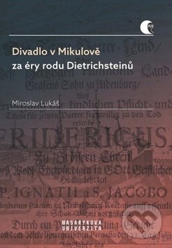 Kniha: Divadlo v Mikulově za éry rodu Dietrichsteinů (Miroslav Lukáš). Muni Press, 2019 Kniha: Divadlo v Mikulově za éry rodu Dietrichsteinů (Miroslav Lukáš). Muni Press, 2019