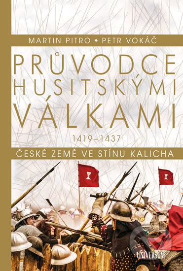 Kniha: Průvodce husitskými válkami (Martin Pitro a Petr Vokáč). Universum, 2019 Kniha: Průvodce husitskými válkami (Martin Pitro a Petr Vokáč). Universum, 2019