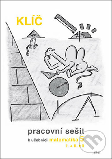 Kniha: Klíč Pracovní sešit k učebnici matematiky 5, I.+II. díl (Jaroslava Justová). Alter, 2016 Kniha: Klíč Pracovní sešit k učebnici matematiky 5, I.+II. díl (Jaroslava Justová). Alter, 2016