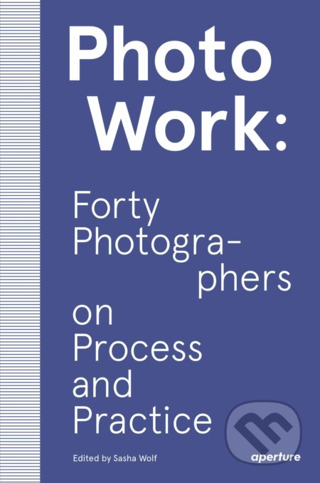 Kniha: PhotoWork (Sasha Wolf). Aperture, 2019 Kniha: PhotoWork (Sasha Wolf). Aperture, 2019