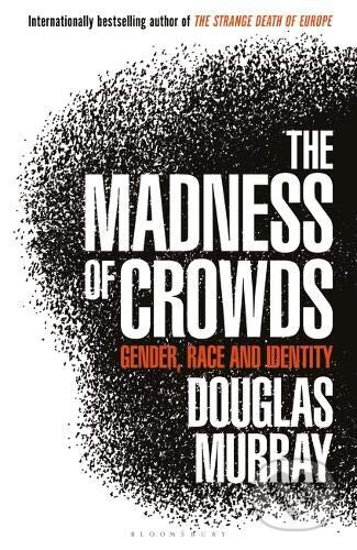 Kniha: The Madness of Crowds (Douglas Murray). Bloomsbury, 2019 Kniha: The Madness of Crowds (Douglas Murray). Bloomsbury, 2019