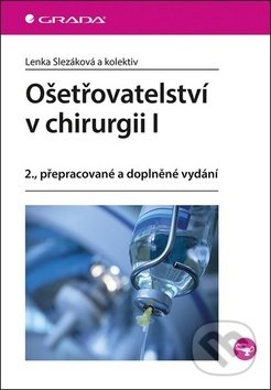 Kniha: Ošetřovatelství v chirurgii I (Lenka Slezáková). Grada, 2019 Kniha: Ošetřovatelství v chirurgii I (Lenka Slezáková). Grada, 2019