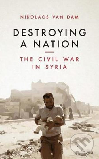 Kniha: Destroying a Nation (Nikolaos Van Dam). I.B. Tauris, 2017 Kniha: Destroying a Nation (Nikolaos Van Dam). I.B. Tauris, 2017