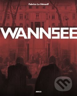 Kniha: Wannsee (Fabrice Le Hénanff). Argo, 2019 Kniha: Wannsee (Fabrice Le Hénanff). Argo, 2019
